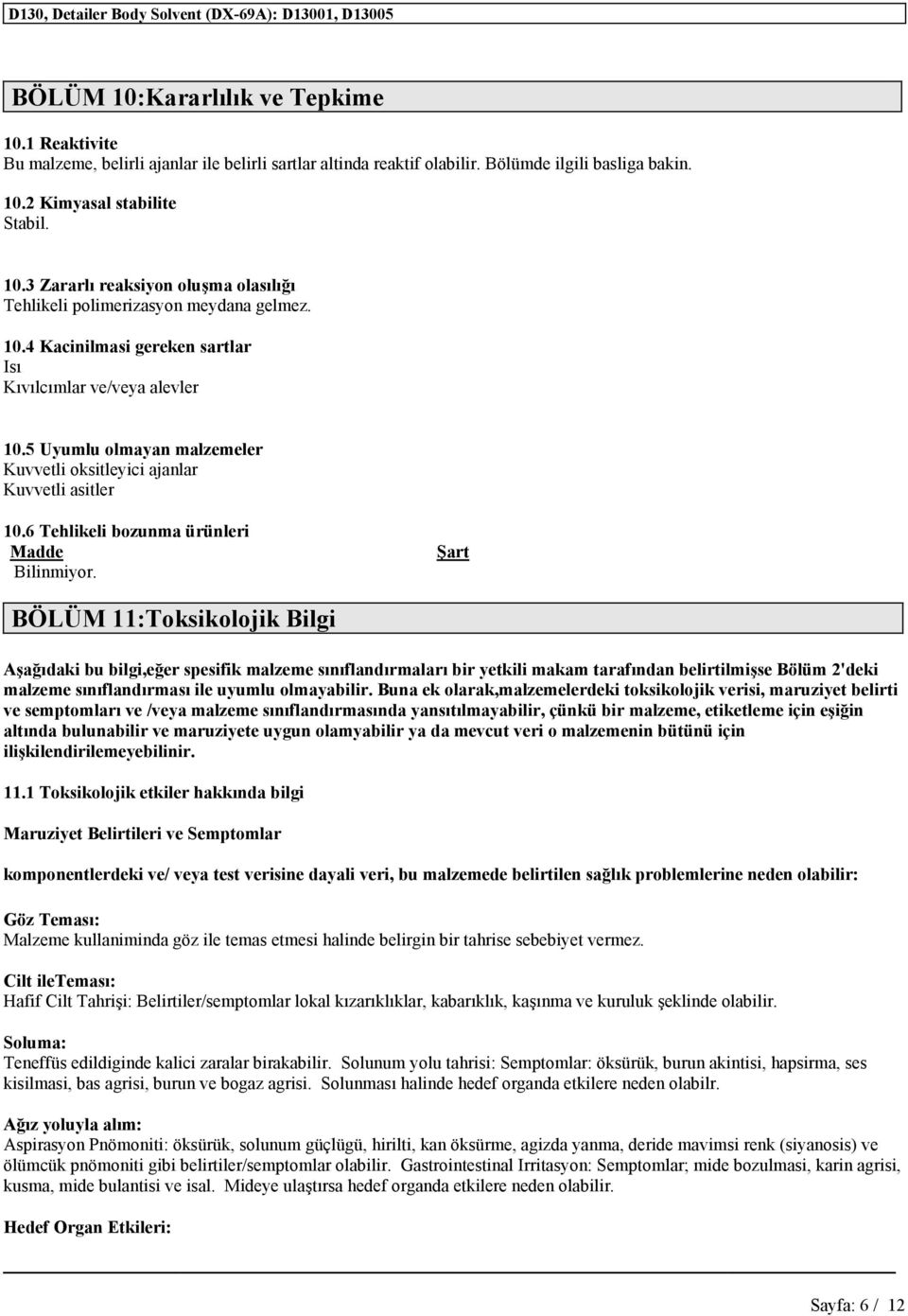 Şart BÖLÜ 11:Toksikolojik Bilgi Aşağıdaki bu bilgi,eğer spesifik malzeme ları bir yetkili makam tarafından belirtilmişse Bölüm 2'deki malzeme sı ile uyumlu olmayabilir.