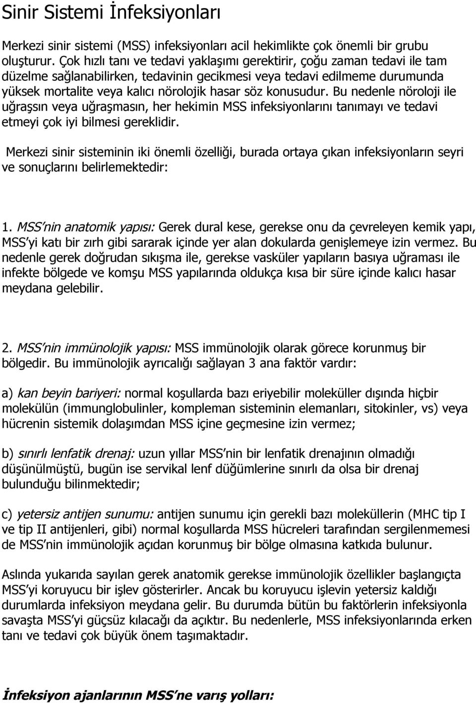 konusudur. Bu nedenle nöroloji ile uğraşsın veya uğraşmasın, her hekimin MSS infeksiyonlarını tanımayı ve tedavi etmeyi çok iyi bilmesi gereklidir.