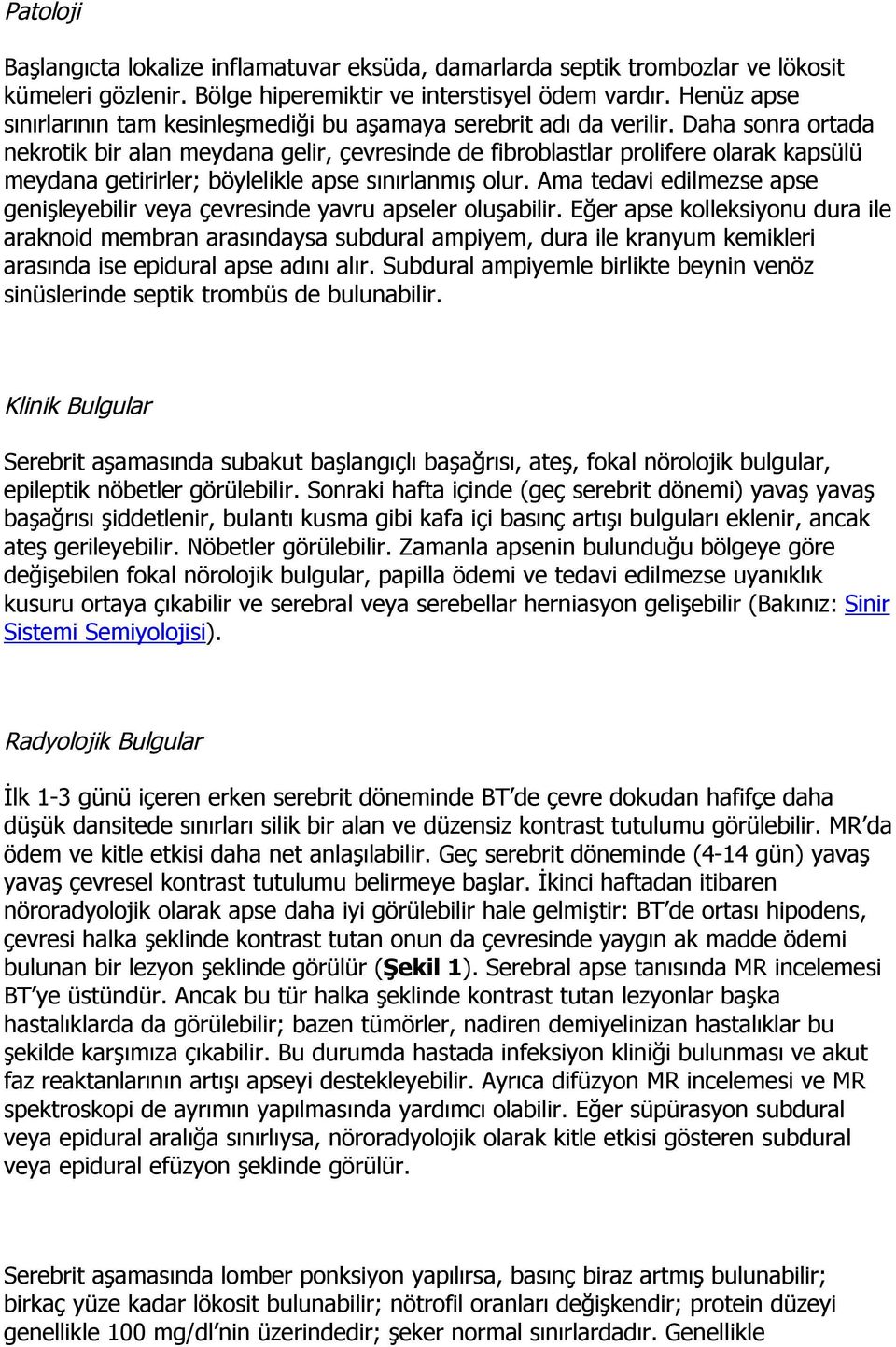 Daha sonra ortada nekrotik bir alan meydana gelir, çevresinde de fibroblastlar prolifere olarak kapsülü meydana getirirler; böylelikle apse sınırlanmış olur.