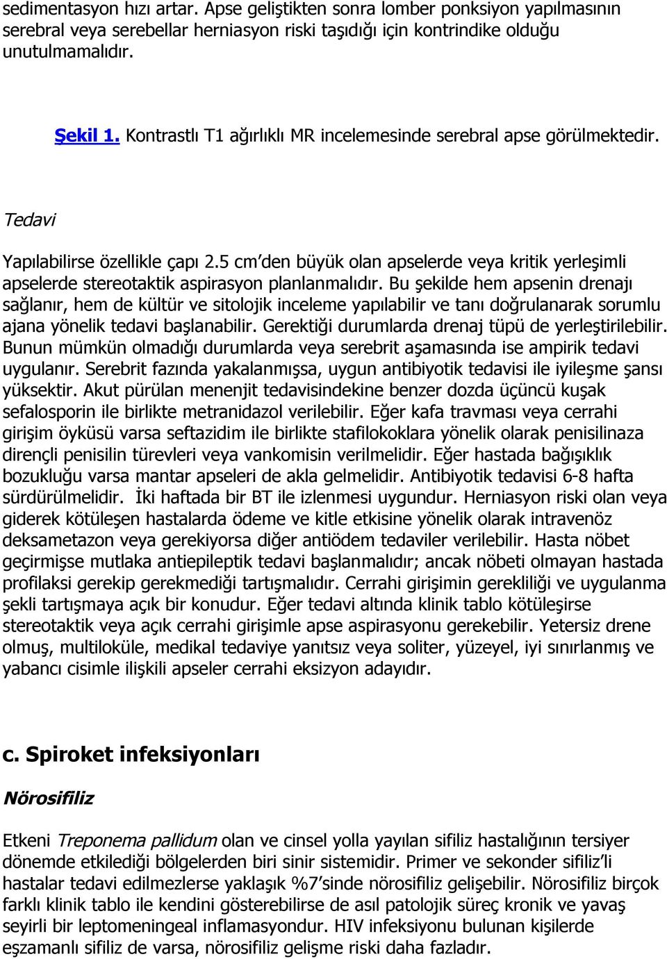 5 cm den büyük olan apselerde veya kritik yerleşimli apselerde stereotaktik aspirasyon planlanmalıdır.