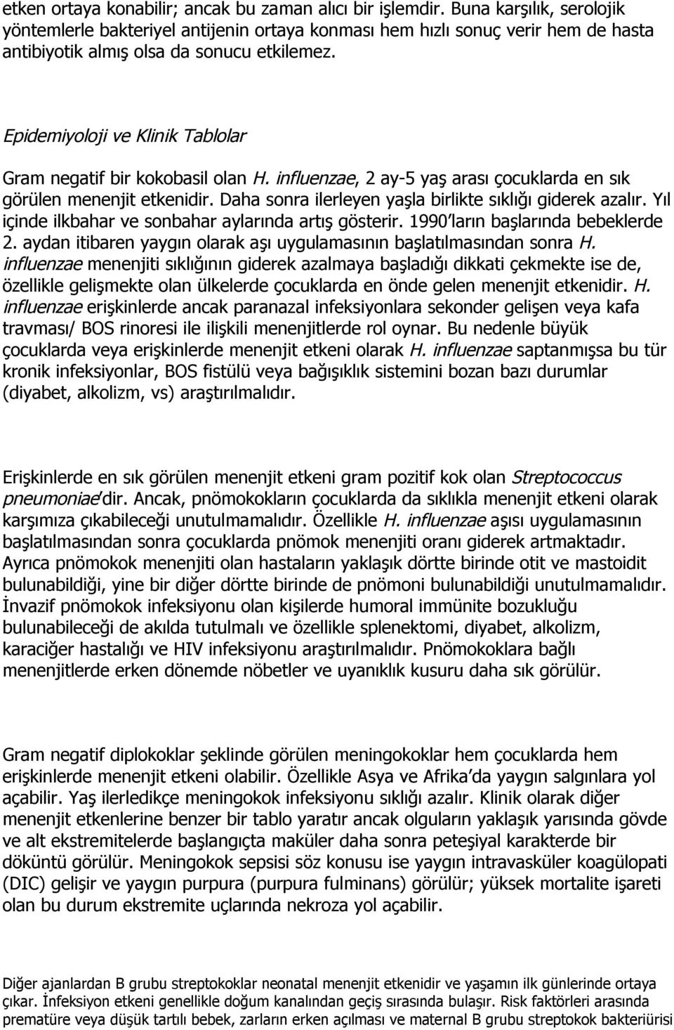 Epidemiyoloji ve Klinik Tablolar Gram negatif bir kokobasil olan H. influenzae, 2 ay-5 yaş arası çocuklarda en sık görülen menenjit etkenidir.