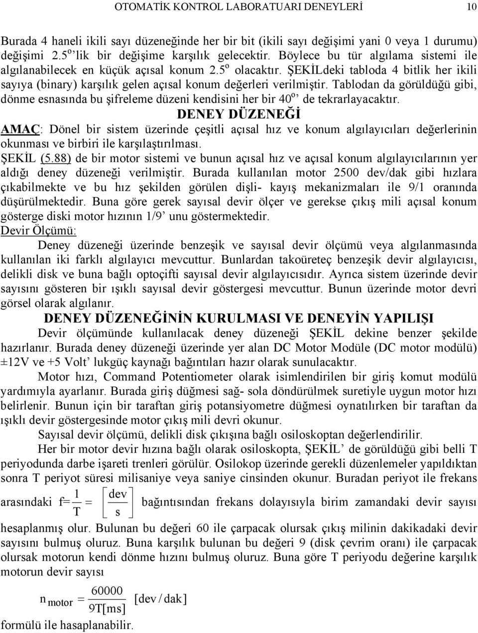 Tablodan da görüldüğü gibi, dönme esnasında bu şifreleme düzeni kendisini her bir 40 o de tekrarlayacaktır.