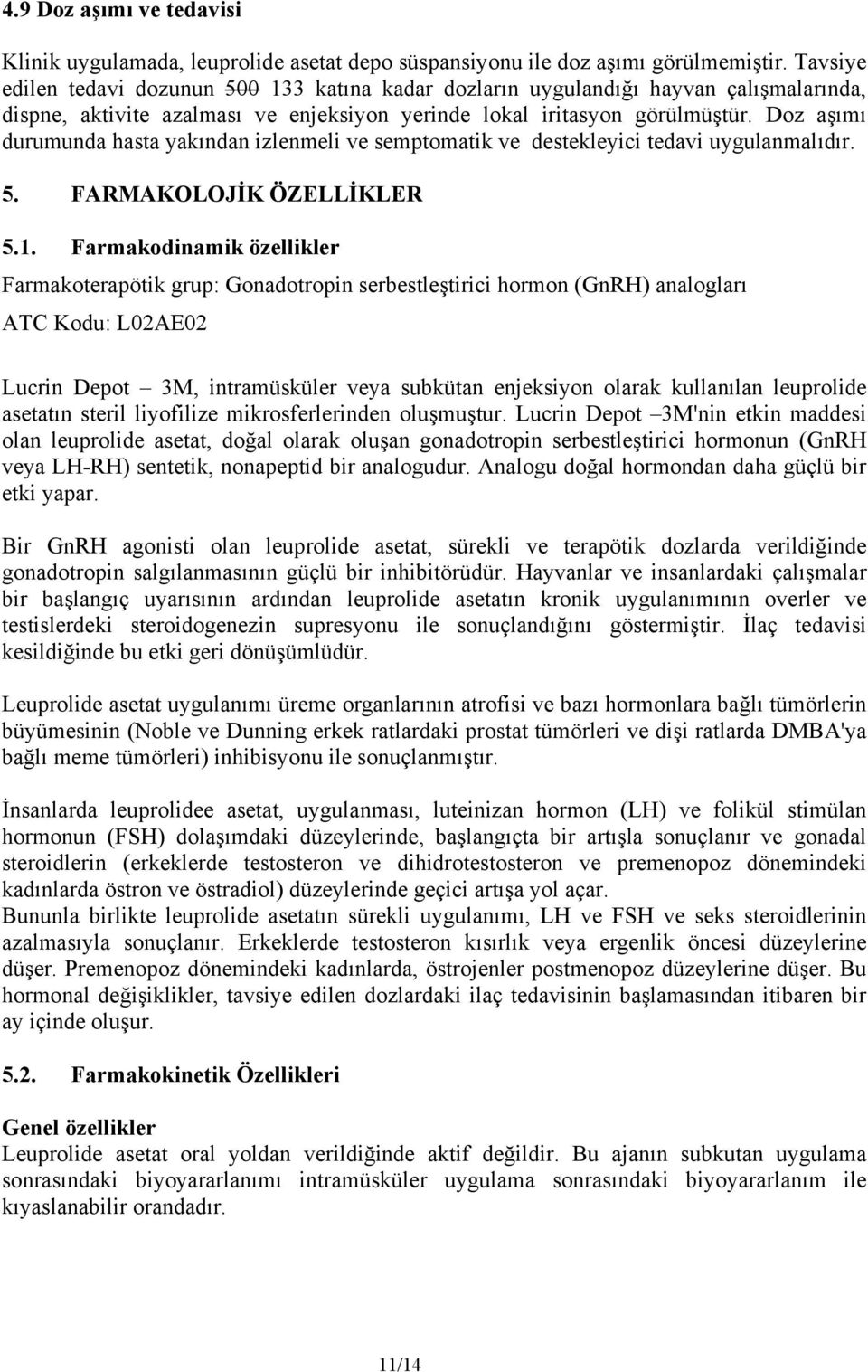 Doz aşımı durumunda hasta yakından izlenmeli ve semptomatik ve destekleyici tedavi uygulanmalıdır. 5. FARMAKOLOJİK ÖZELLİKLER 5.1.