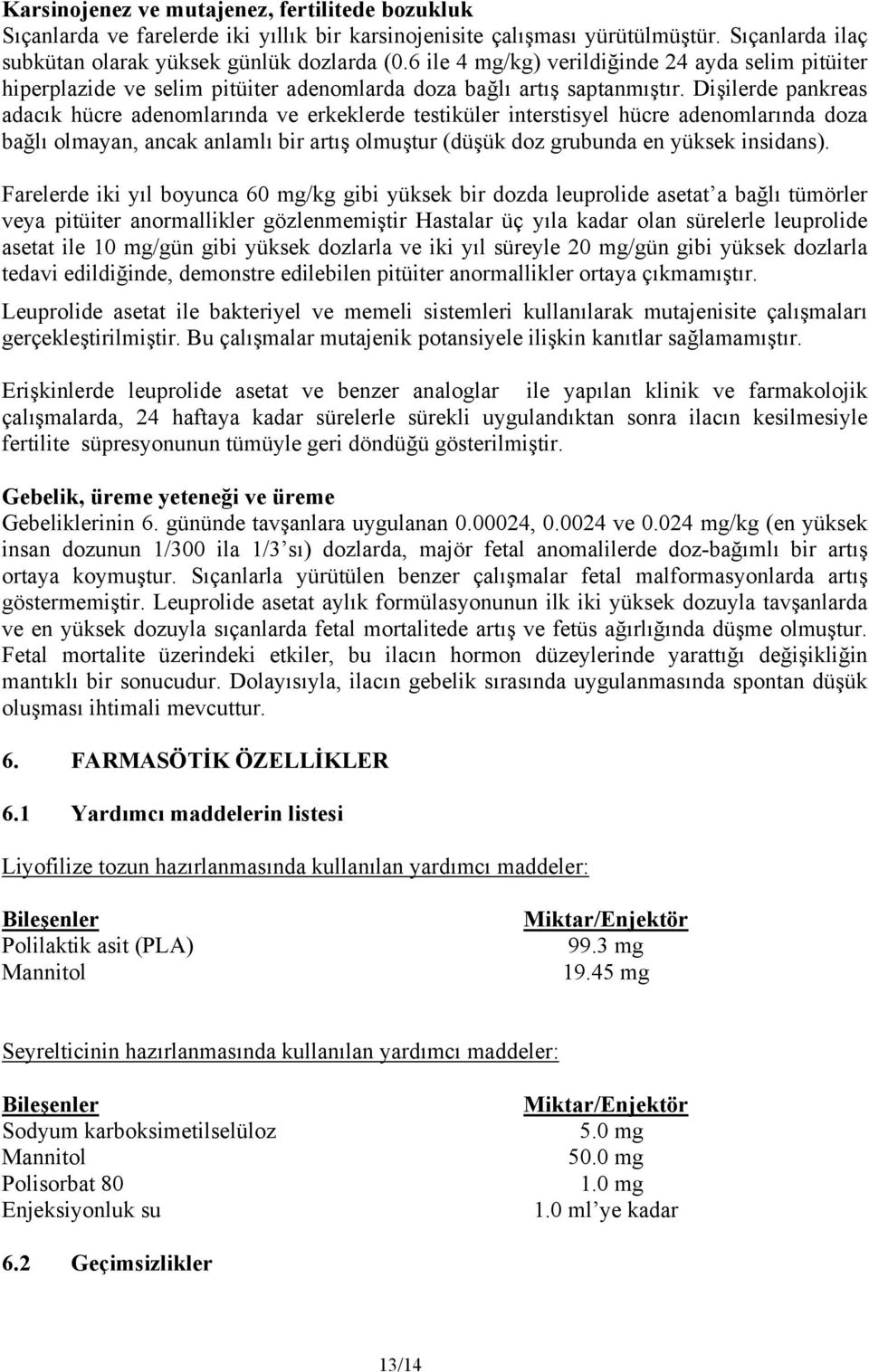 Dişilerde pankreas adacık hücre adenomlarında ve erkeklerde testiküler interstisyel hücre adenomlarında doza bağlı olmayan, ancak anlamlı bir artış olmuştur (düşük doz grubunda en yüksek insidans).