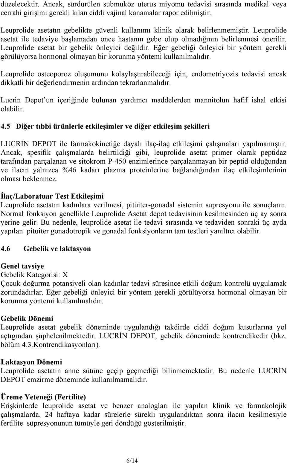 Leuprolide asetat bir gebelik önleyici değildir. Eğer gebeliği önleyici bir yöntem gerekli görülüyorsa hormonal olmayan bir korunma yöntemi kullanılmalıdır.