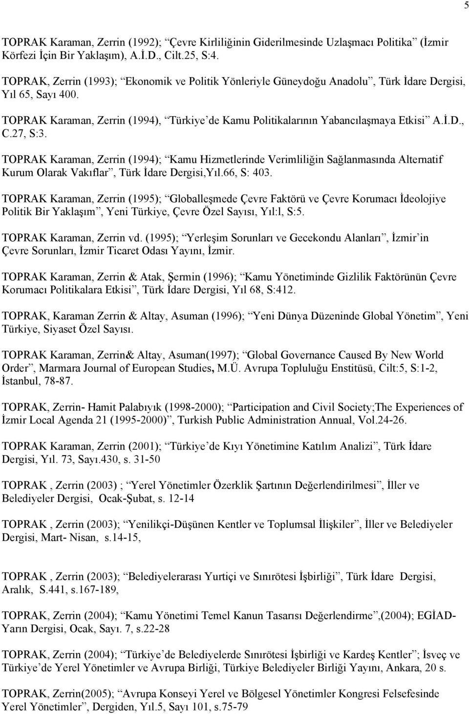 27, S:3. TOPRAK Karaman, Zerrin (1994); Kamu Hizmetlerinde Verimliliğin Sağlanmasında Alternatif Kurum Olarak Vakıflar, Türk İdare Dergisi,Yıl.66, S: 403.