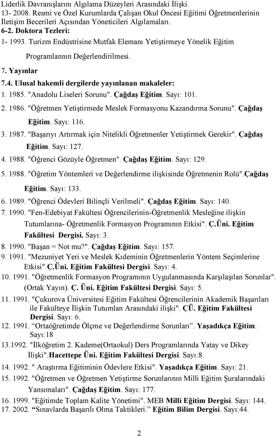 "Anadolu Liseleri Sorunu". Çağdaş Eğitim. Sayı: 101. 2. 1986. "Öğretmen Yetiştirmede Meslek Formasyonu Kazandırma Sorunu". Çağdaş Eğitim. Sayı: 116. 3. 1987.