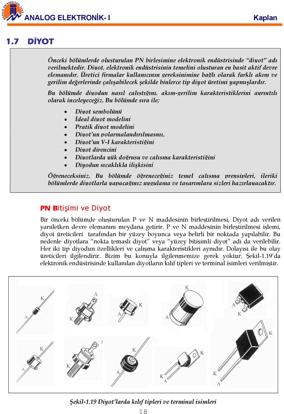 Üretici firmalar kullanıcının gereksinimine bağlı olarak farklı akım ve gerilim değerlerinde çalışabilecek şekilde binlerce tip diyot üretimi yapmışlardır.