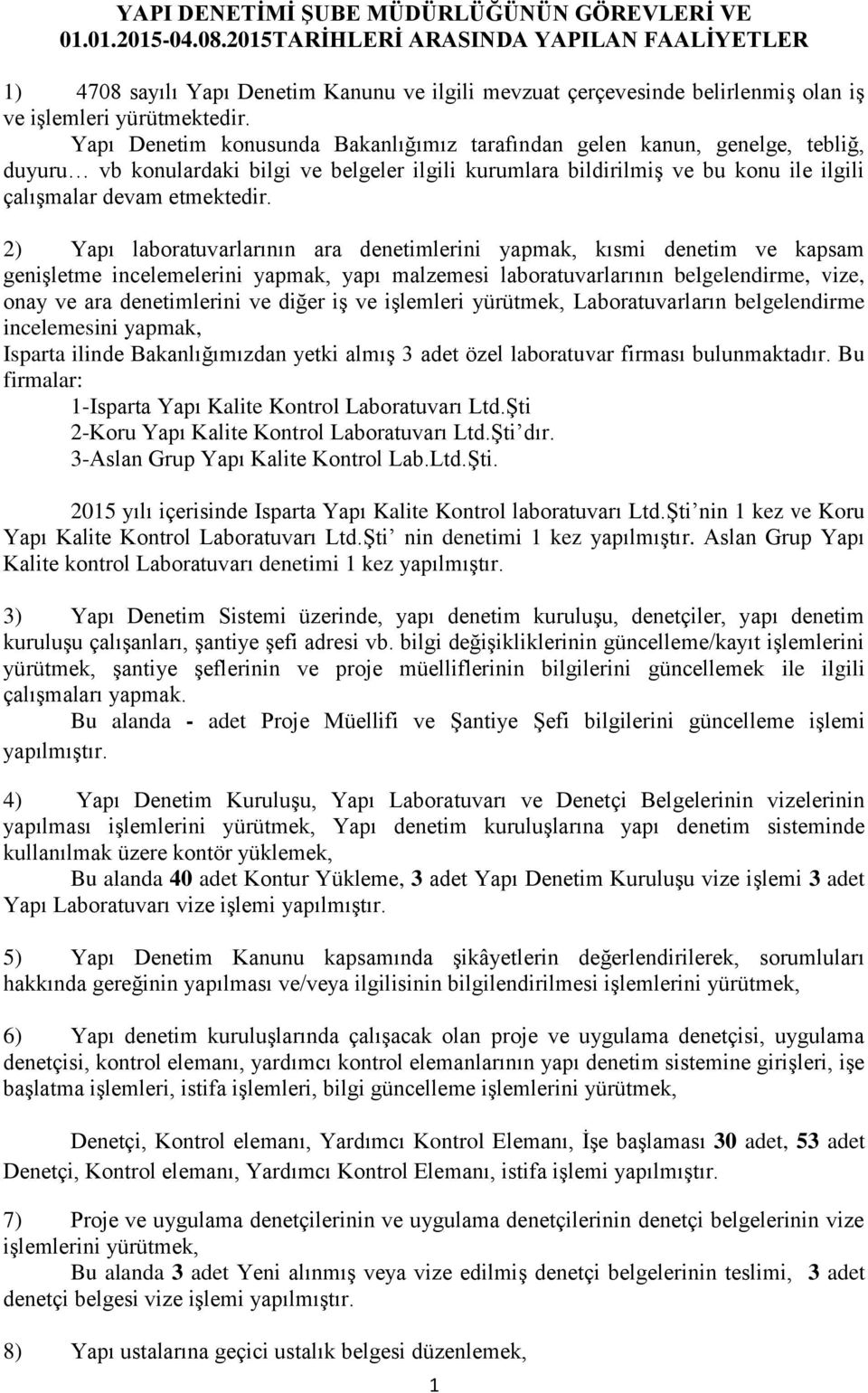 Yapı Denetim konusunda Bakanlığımız tarafından gelen kanun, genelge, tebliğ, duyuru vb konulardaki bilgi ve belgeler ilgili kurumlara bildirilmiş ve bu konu ile ilgili çalışmalar devam etmektedir.