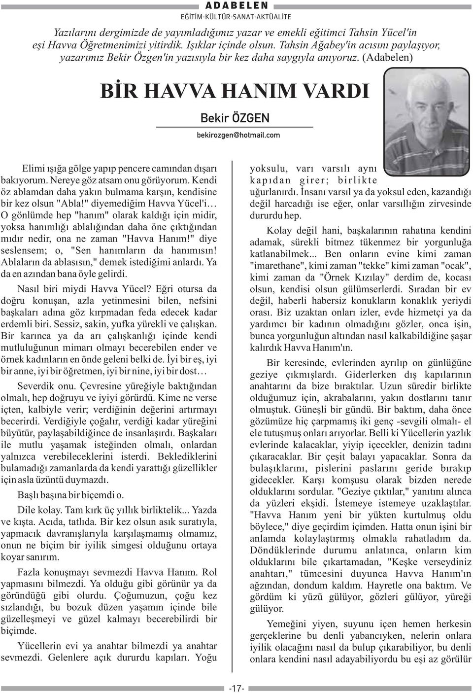 com Elimi ışığa gölge yapıp pencere camından dışarı bakıyorum. Nereye göz atsam onu görüyorum. Kendi öz ablamdan daha yakın bulmama karşın, kendisine bir kez olsun "Abla!