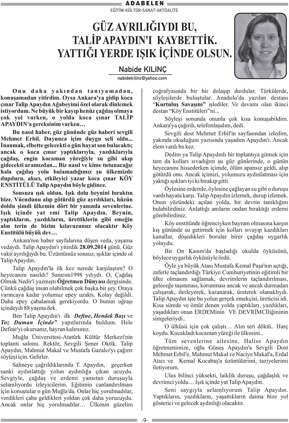 Ne büyük bir kayıp henüz çağdaş olmaya çok yol varken, o yolda koca çınar TALİP APAYDIN'a gereksinim varken Bu nasıl haber, güz gününde güz haberi sevgili Mehmet Erbil. Duyunca içim duygu seli oldu.