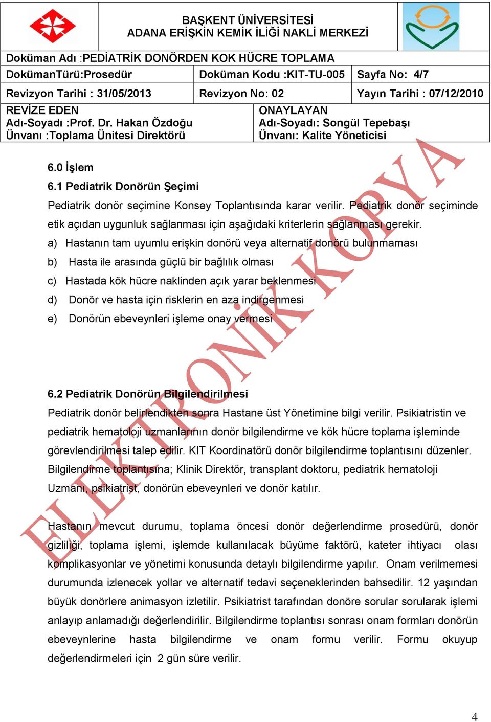 a) Hastanın tam uyumlu erişkin donörü veya alternatif donörü bulunmaması b) Hasta ile arasında güçlü bir bağlılık olması c) Hastada kök hücre naklinden açık yarar beklenmesi d) Donör ve hasta için