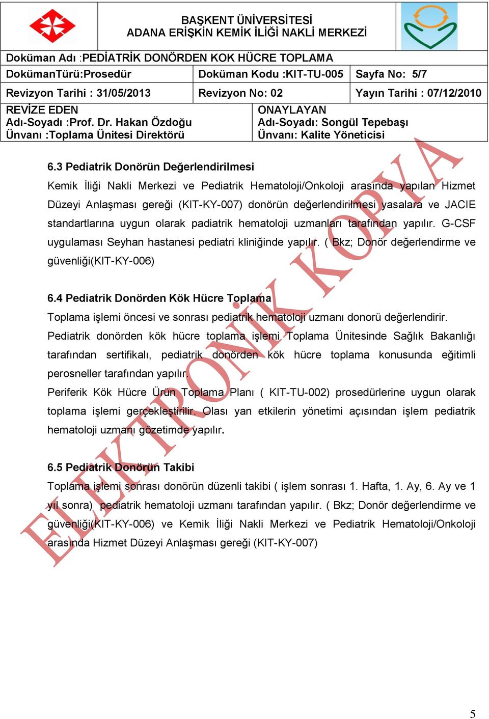 JACIE standartlarına uygun olarak padiatrik hematoloji uzmanları tarafından yapılır. G-CSF uygulaması Seyhan hastanesi pediatri kliniğinde yapılır.