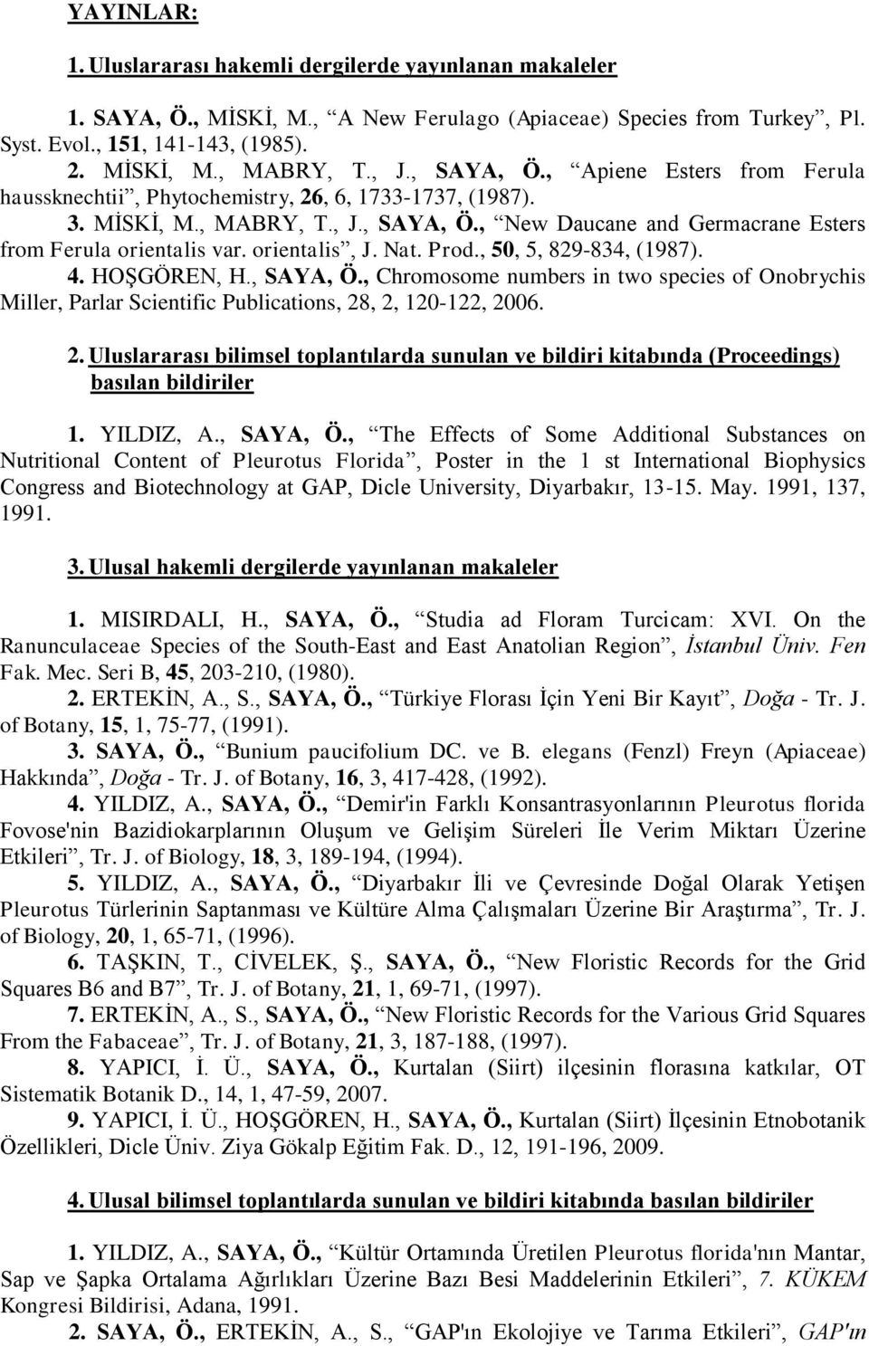 orientalis, J. Nat. Prod., 50, 5, 829-834, (1987). 4. HOŞGÖREN, H., SAYA, Ö., Chromosome numbers in two species of Onobrychis Miller, Parlar Scientific Publications, 28