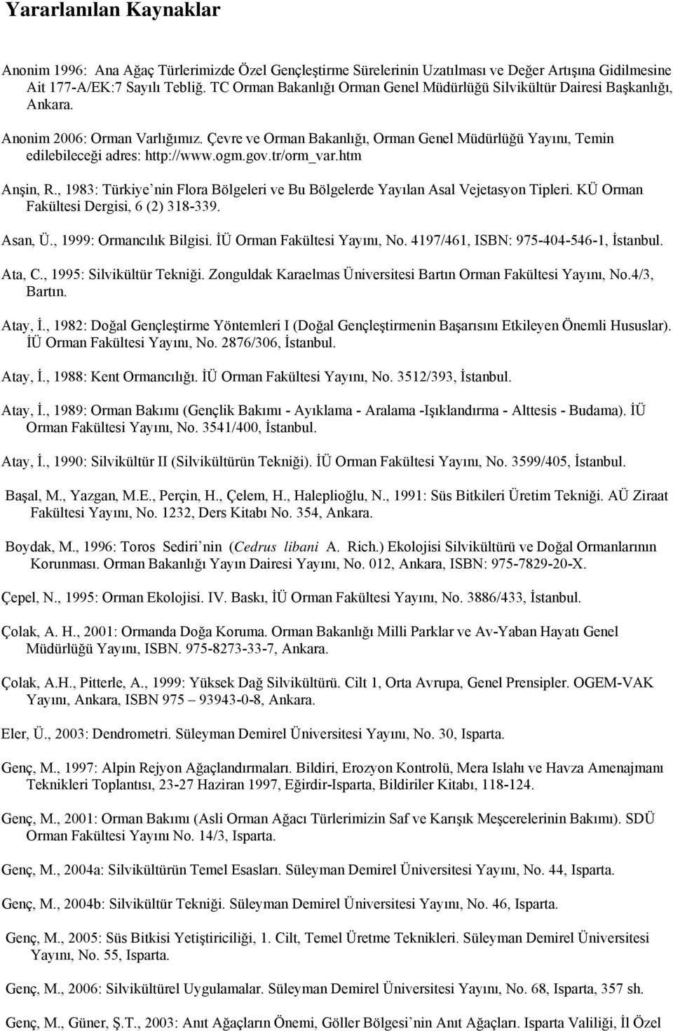 Çevre ve Orman Bakanlığı, Orman Genel Müdürlüğü Yayını, Temin edilebileceği adres: http://www.ogm.gov.tr/orm_var.htm Anşin, R.