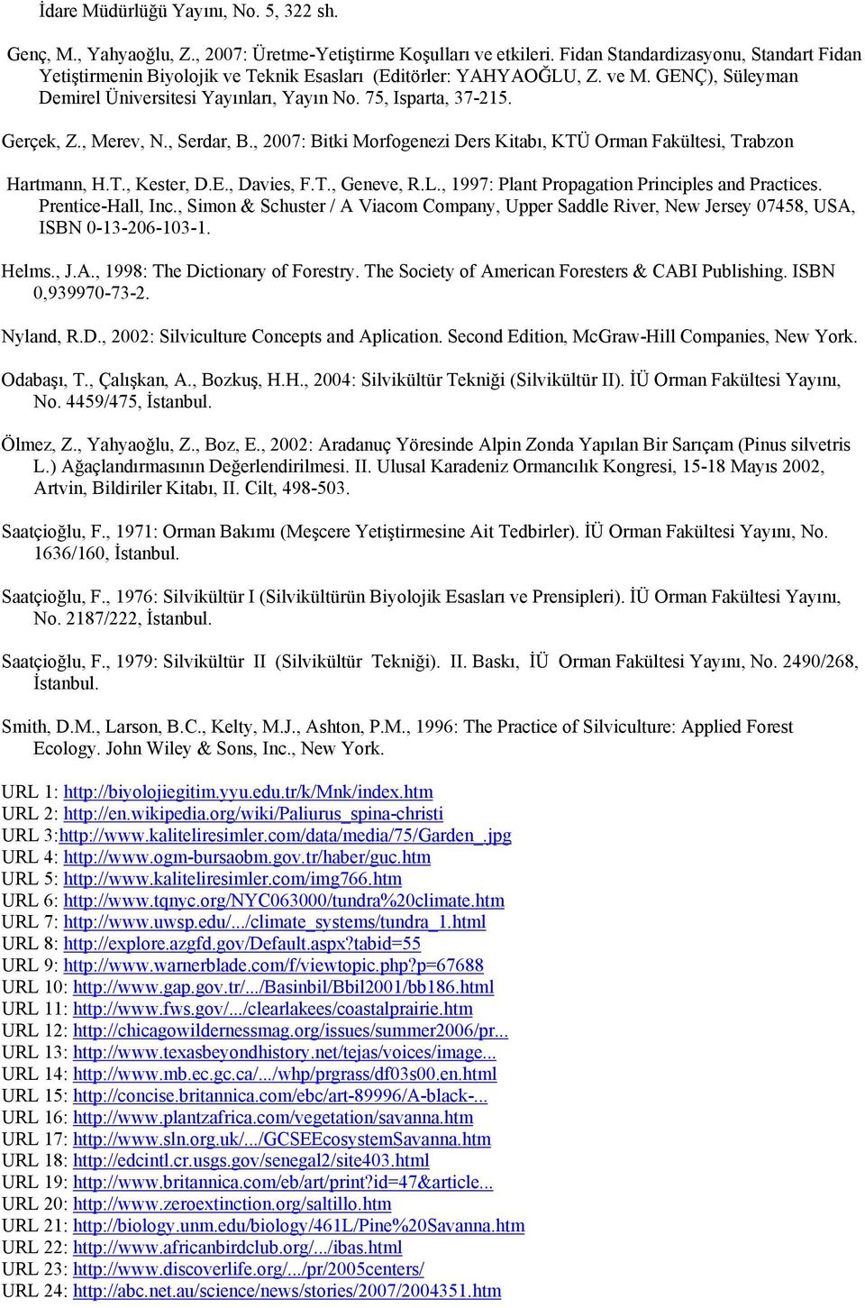 Gerçek, Z., Merev, N., Serdar, B., 2007: Bitki Morfogenezi Ders Kitabı, KTÜ Orman Fakültesi, Trabzon Hartmann, H.T., Kester, D.E., Davies, F.T., Geneve, R.L.