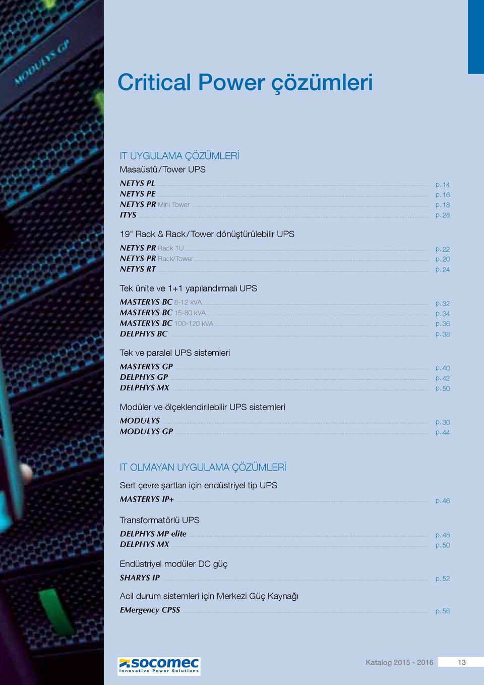 .. MASTERYS BC 15-80 kva... MASTERYS BC 100-120 kva... DELPHYS BC... p. 32 p. 34 p. 36 p. 38 Tek ve paralel UPS sistemleri MASTERYS GP... DELPHYS GP... DELPHYS MX... p. 40 p. 42 p.