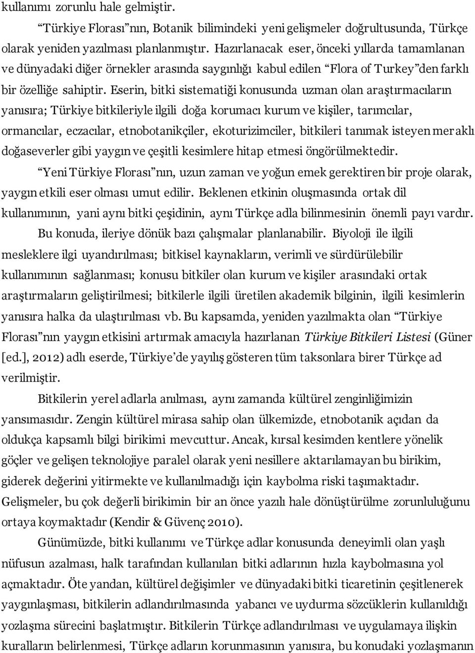 Eserin, bitki sistematiği konusunda uzman olan araştırmacıların yanısıra; Türkiye bitkileriyle ilgili doğa korumacı kurum ve kişiler, tarımcılar, ormancılar, eczacılar, etnobotanikçiler,