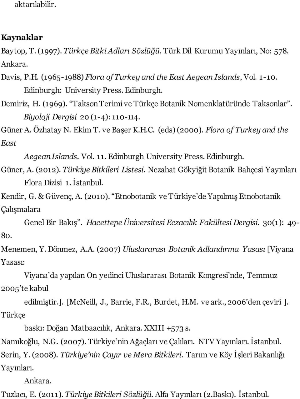 (eds) (2000). Flora of Turkey and the East Aegean Islands. Vol. 11. Edinburgh University Press. Edinburgh. Güner, A. (2012). Türkiye Bitkileri Listesi.