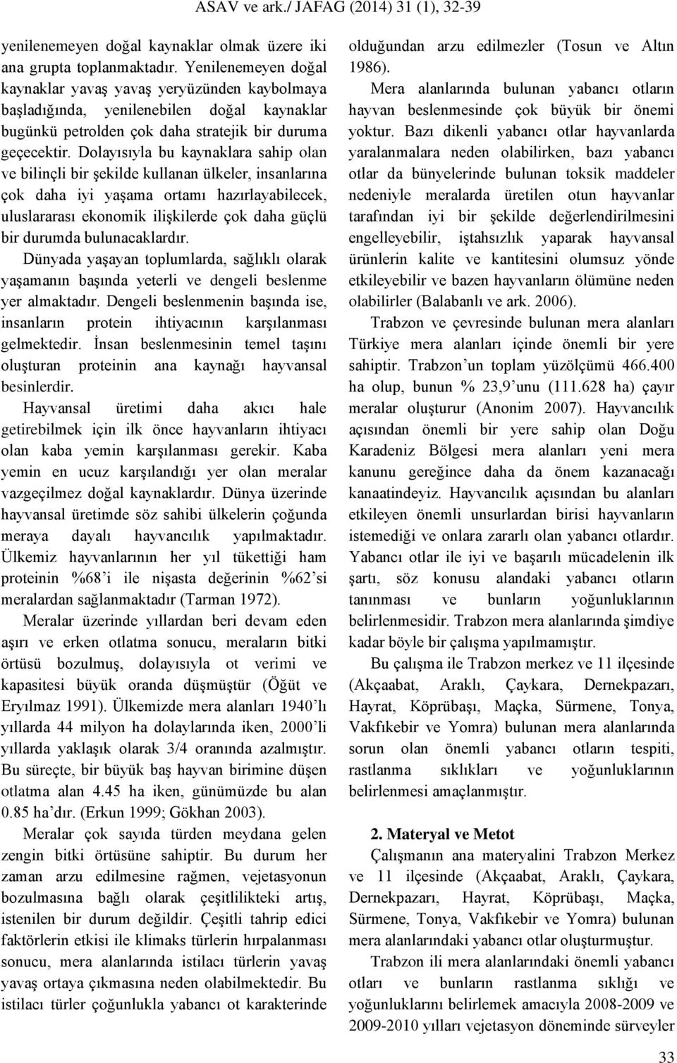 Dolayısıyla bu kaynaklara sahip olan ve bilinçli bir şekilde kullanan ülkeler, insanlarına çok daha iyi yaşama ortamı hazırlayabilecek, uluslararası ekonomik ilişkilerde çok daha güçlü bir durumda