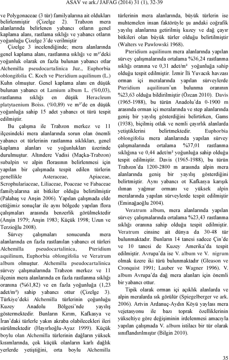 kaplama alanı, rastlanma sıklığı ve m² deki yoğunluk olarak en fazla bulunan yabancı otlar Alchemilla pseudocartalinica Juz., Euphorbia oblongifolia C. Koch ve Pteridium aquilinum (L.) Kuhn olmuştur.