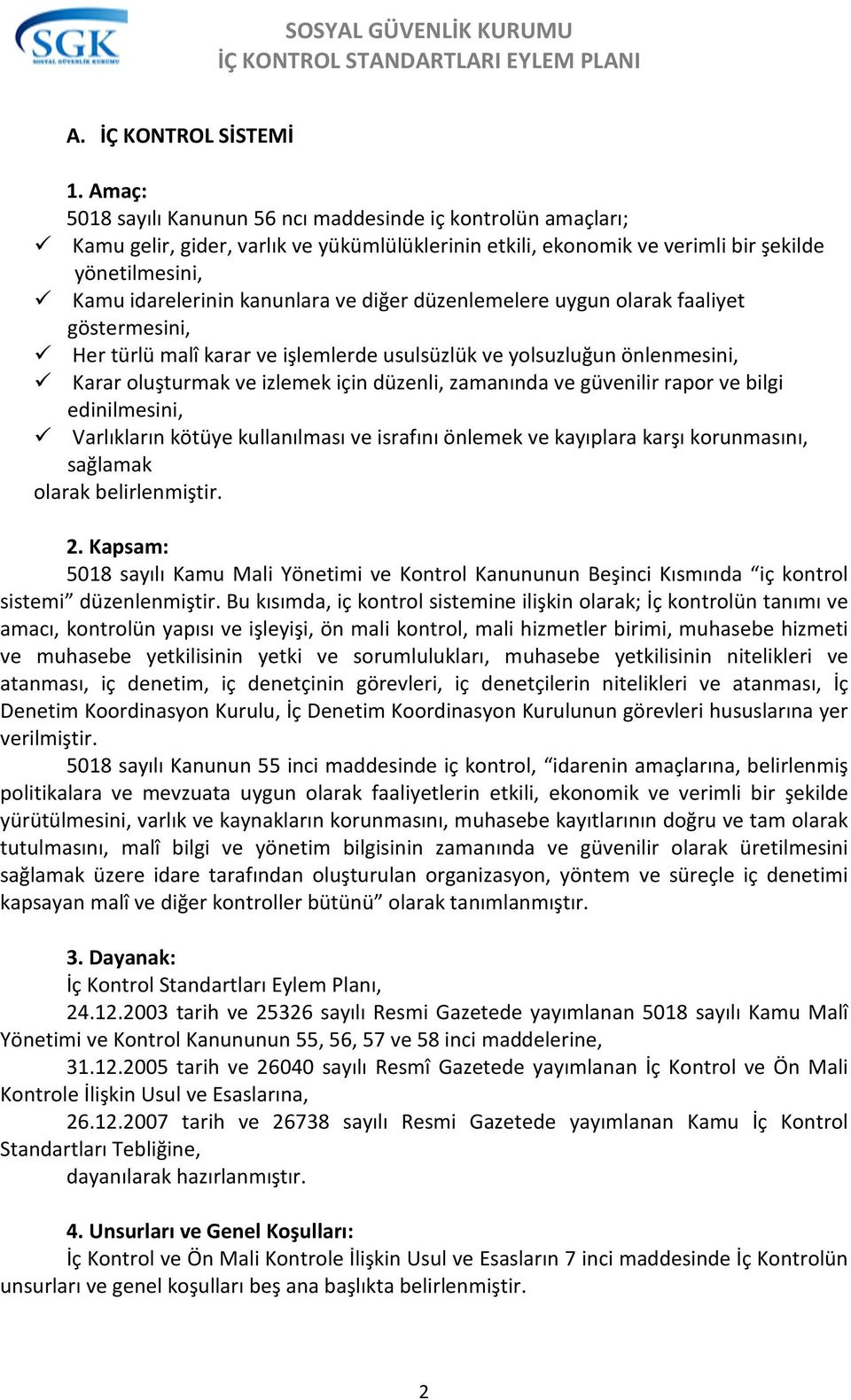 diğer düzenlemelere uygun olarak faaliyet göstermesini, Her türlü malî karar ve işlemlerde usulsüzlük ve yolsuzluğun önlenmesini, Karar oluşturmak ve izlemek için düzenli, zamanında ve güvenilir