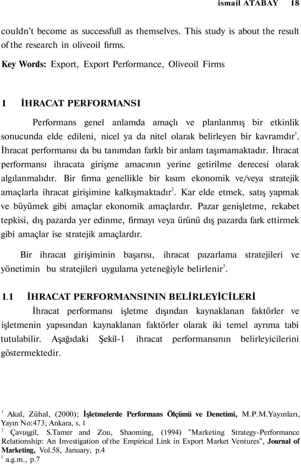 kavramdır 1. İhracat performansı da bu tanımdan farklı bir anlam taşımamaktadır. İhracat performansı ihracata girişme amacının yerine getirilme derecesi olarak algılanmalıdır.