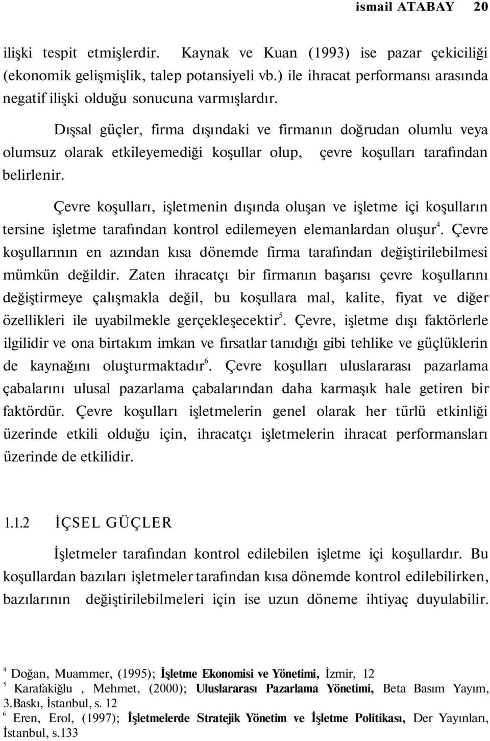 Dışsal güçler, firma dışındaki ve firmanın doğrudan olumlu veya olumsuz olarak etkileyemediği koşullar olup, çevre koşulları tarafından belirlenir.