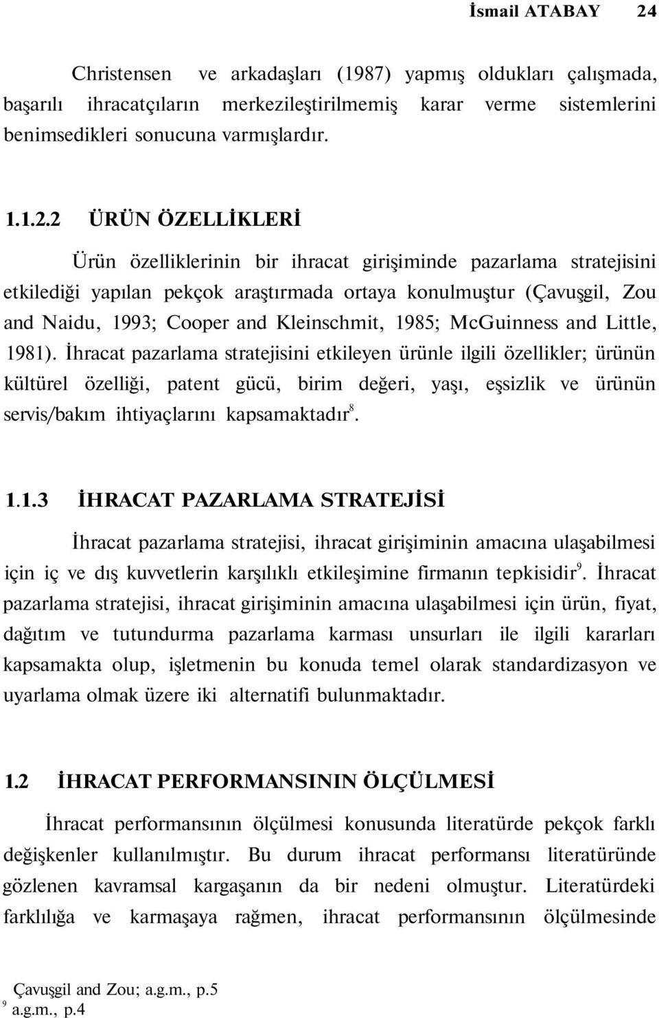 2 ÜRÜN ÖZELLİKLERİ Ürün özelliklerinin bir ihracat girişiminde pazarlama stratejisini etkilediği yapılan pekçok araştırmada ortaya konulmuştur (Çavuşgil, Zou and Naidu, 1993; Cooper and Kleinschmit,