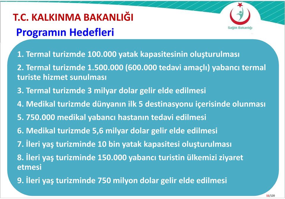 Medikal turizmde dünyanın ilk 5 destinasyonu içerisinde olunması 5. 750.000 medikal yabancı hastanın tedavi edilmesi 6.