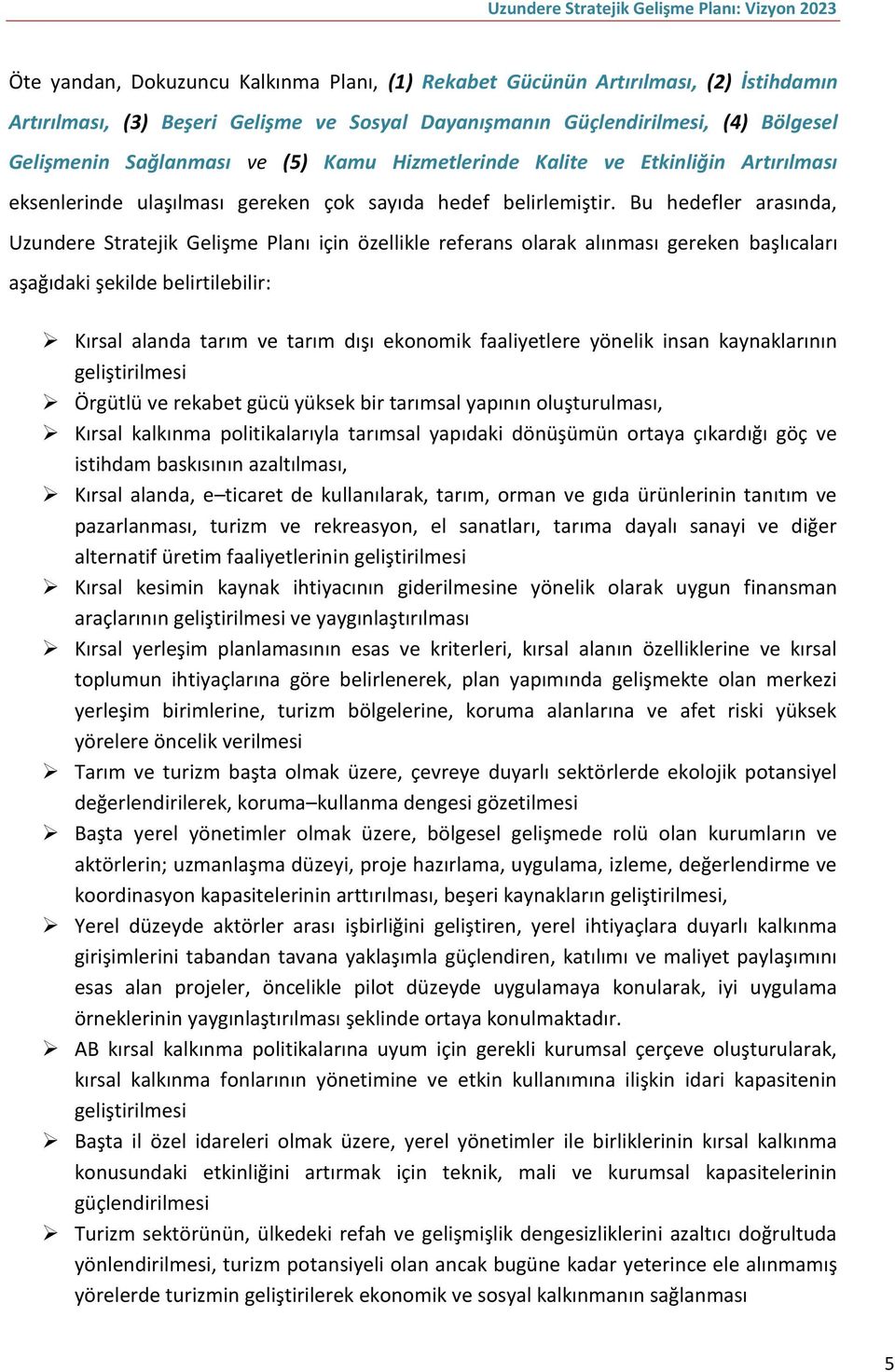 Bu hedefler arasında, Uzundere Stratejik Gelişme Planı için özellikle referans olarak alınması gereken başlıcaları aşağıdaki şekilde belirtilebilir: Kırsal alanda tarım ve tarım dışı ekonomik