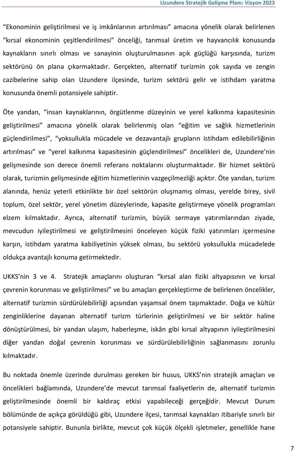 Gerçekten, alternatif turizmin çok sayıda ve zengin cazibelerine sahip olan Uzundere ilçesinde, turizm sektörü gelir ve istihdam yaratma konusunda önemli potansiyele sahiptir.