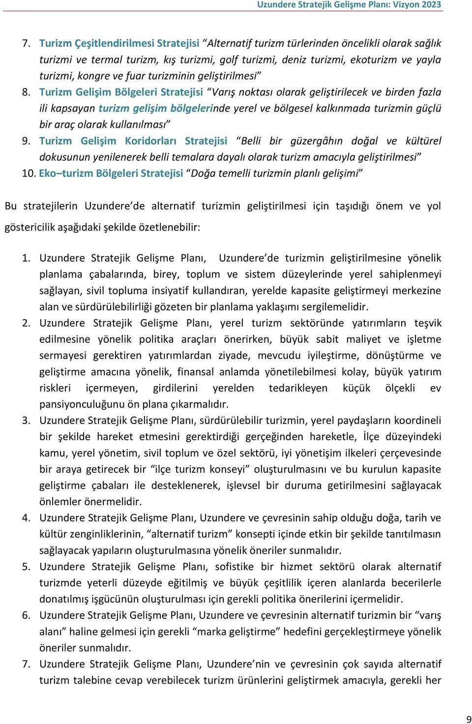 Turizm Gelişim Bölgeleri Stratejisi Varış noktası olarak geliştirilecek ve birden fazla ili kapsayan turizm gelişim bölgelerinde yerel ve bölgesel kalkınmada turizmin güçlü bir araç olarak