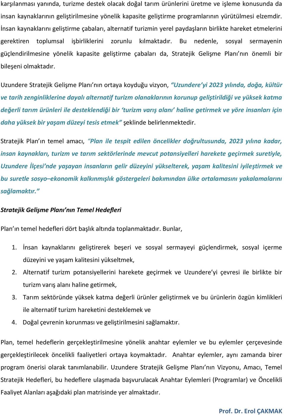 Bu nedenle, sosyal sermayenin güçlendirilmesine yönelik kapasite geliştirme çabaları da, Stratejik Gelişme Planı nın önemli bir bileşeni olmaktadır.