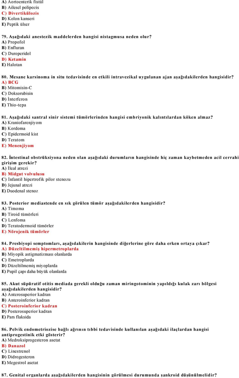 A) BCG B) Mitomisin-C C) Doksorubisin D) İnterferon E) Thio-tepa 81. Aşağıdaki santral sinir sistemi tümörlerinden hangisi embriyonik kalıntılardan köken almaz?