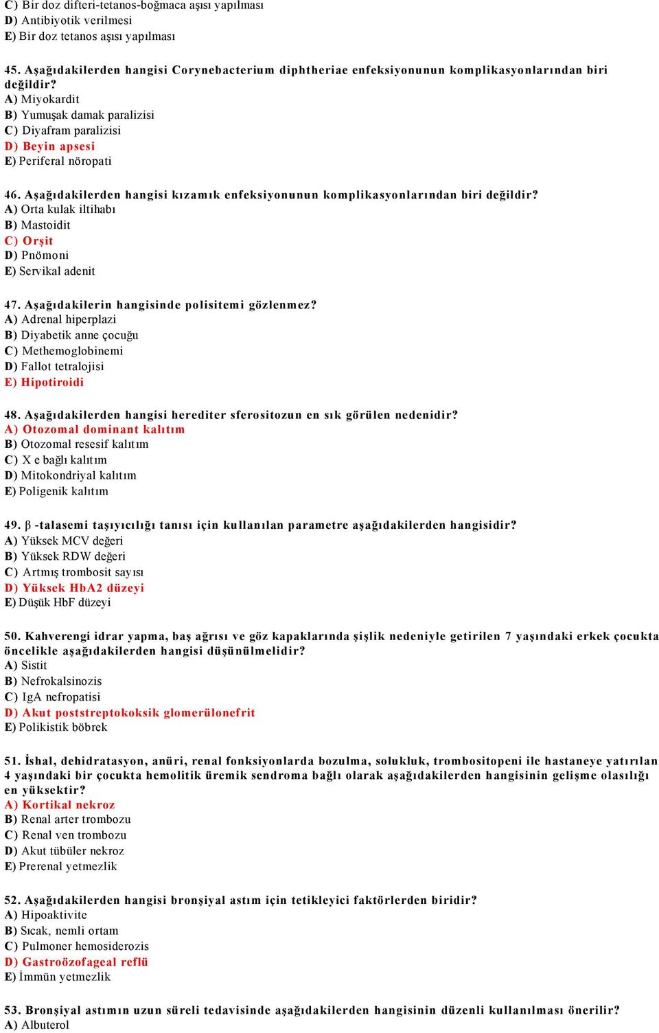 A) Miyokardit B) Yumuşak damak paralizisi C) Diyafram paralizisi D) Beyin apsesi E) Periferal nöropati 46. Aşağıdakilerden hangisi kızamık enfeksiyonunun komplikasyonlarından biri değildir?