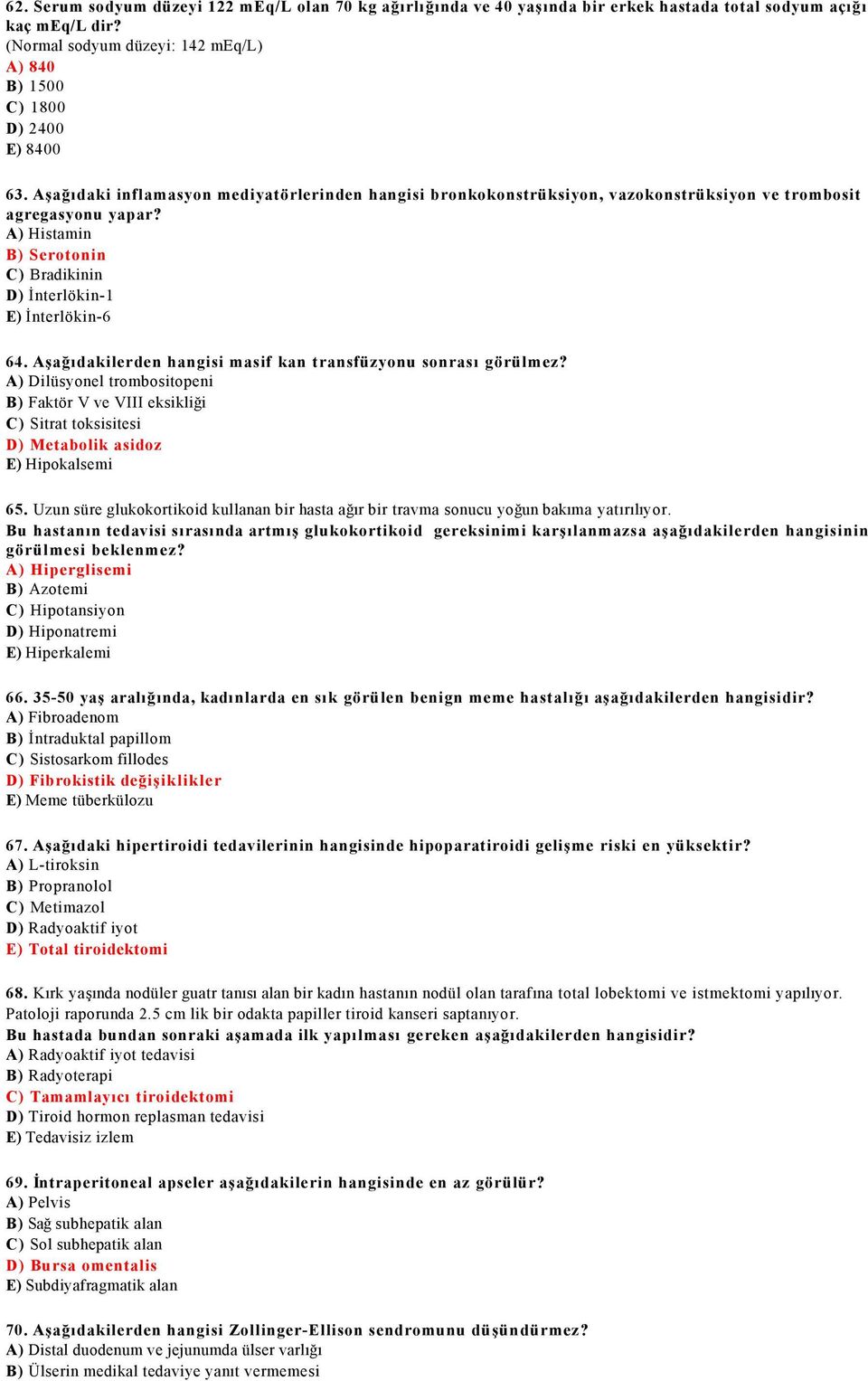 Aşağıdakilerden hangisi masif kan transfüzyonu sonrası görülmez? A) Dilüsyonel trombositopeni B) Faktör V ve VIII eksikliği C) Sitrat toksisitesi D) Metabolik asidoz E) Hipokalsemi 65.