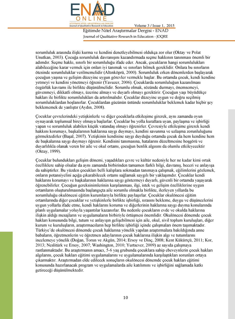 Ancak, çocukların hangi sorumlulukları alabileceğine karar vermek için onları iyi tanımak ve sınırları bilmek gereklidir. Onlara bu sınırların ötesinde sorumluluklar verilmemelidir (Altınköprü, 2000).