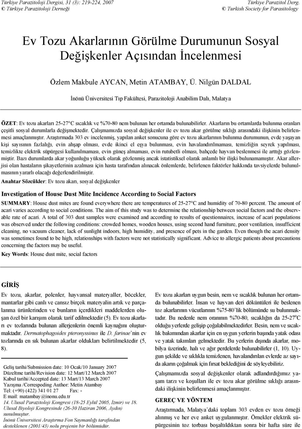 Nilgün DALDAL İnönü Üniversitesi Tıp Fakültesi, Parazitoloji Anabilim Dalı, Malatya ÖZET: Ev tozu akarları 25-27 C sıcaklık ve %70-80 nem bulunan her ortamda bulunabilirler.