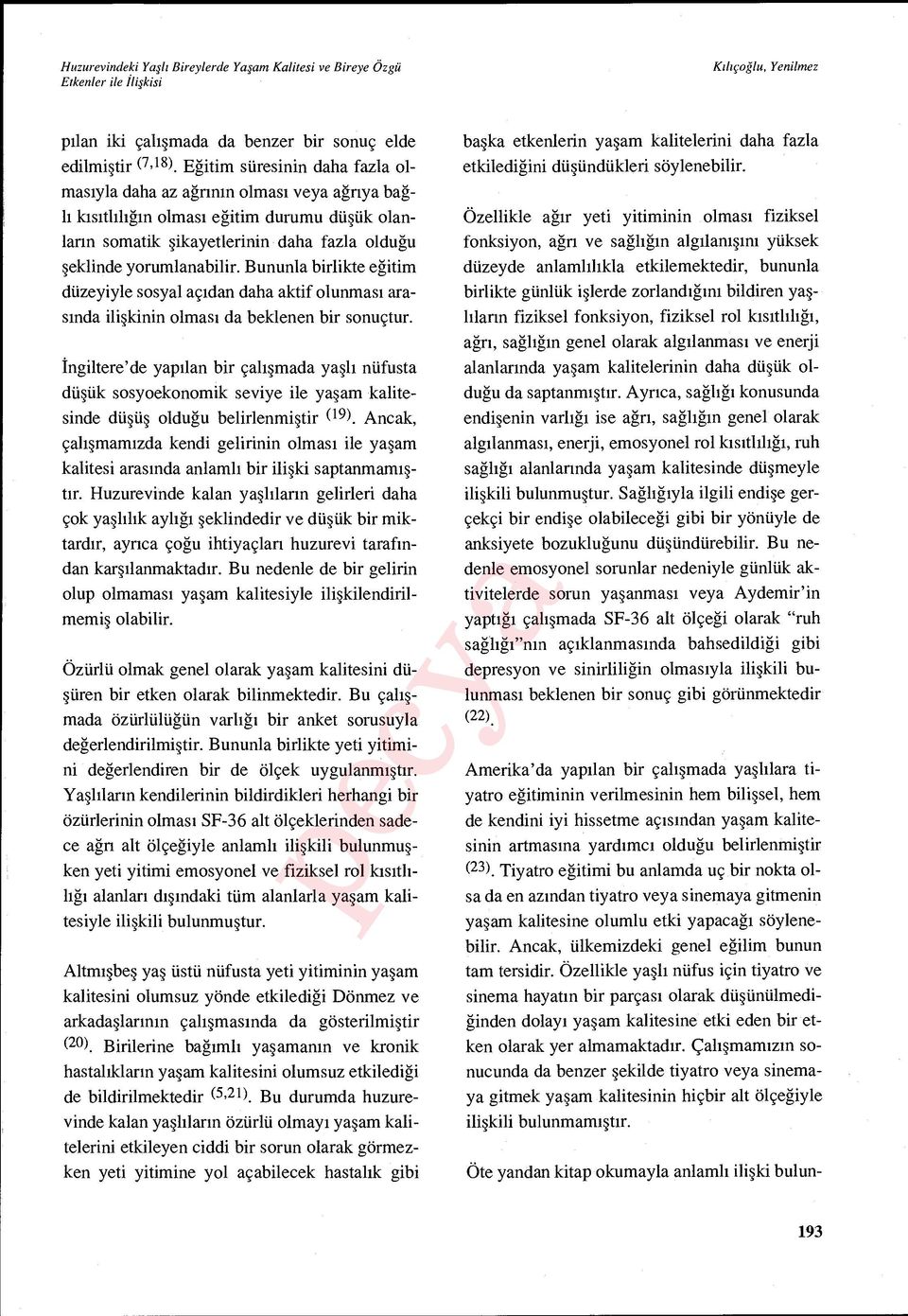 yorumlanabilir. Bununla birlikte e ğitim düzeyiyle sosyal aç ıdan daha aktif olunmas ı aras ında ili şkinin olmas ı da beklenen bir sonuçtur.