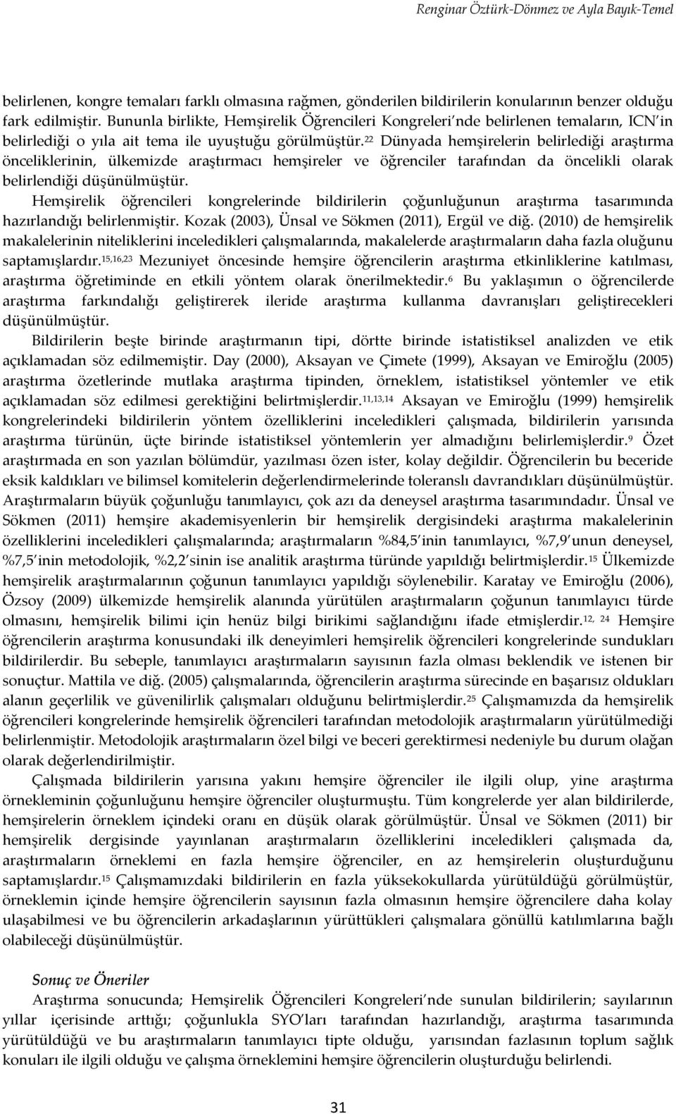 22 Dünyada hemşirelerin belirlediği araştırma önceliklerinin, ülkemizde araştırmacı hemşireler ve öğrenciler tarafından da öncelikli olarak belirlendiği düşünülmüştür.