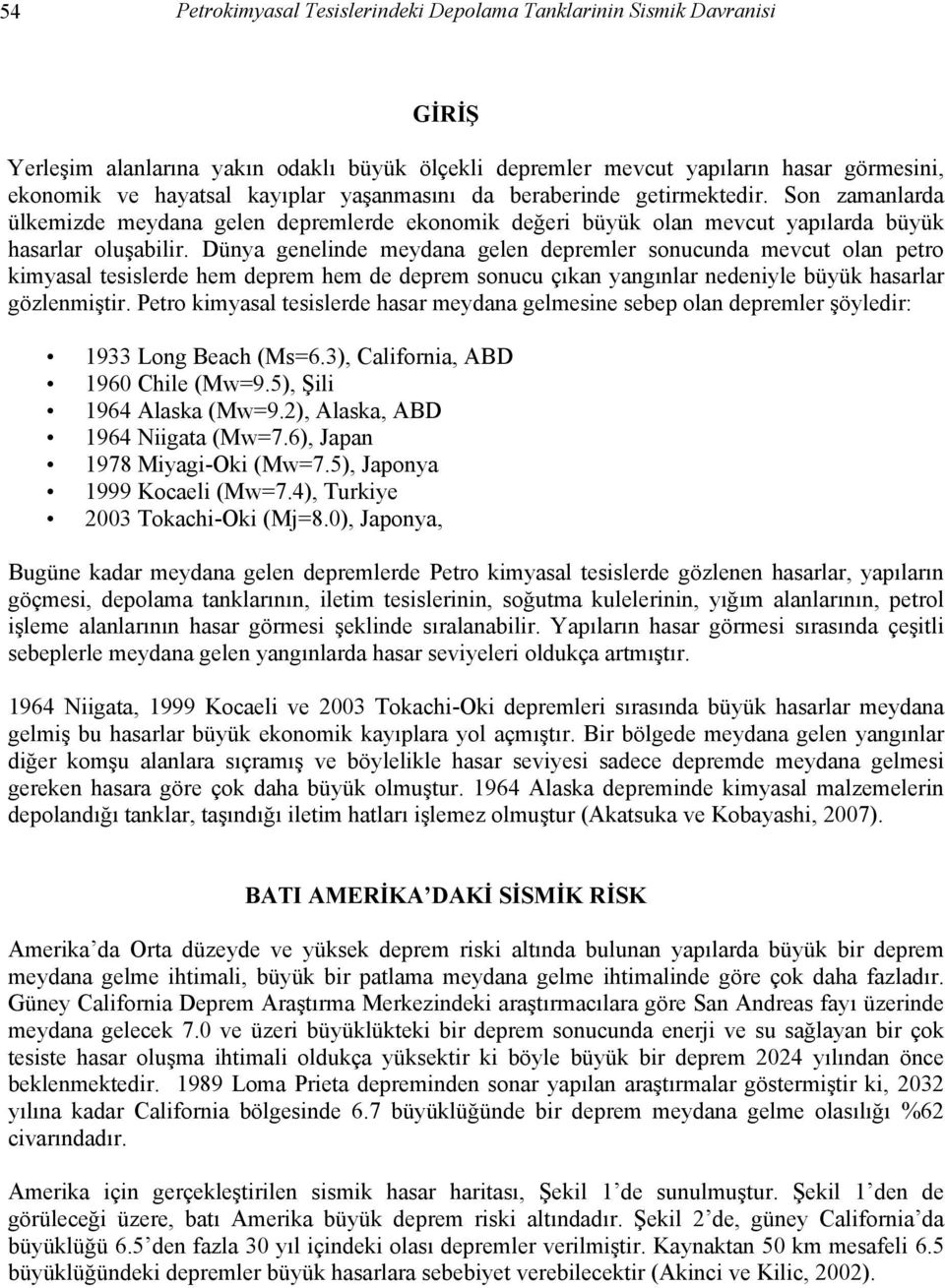 Dünya genelinde meydana gelen depremler sonucunda mevcut olan petro kimyasal tesislerde hem deprem hem de deprem sonucu çıkan yangınlar nedeniyle büyük hasarlar gözlenmiştir.