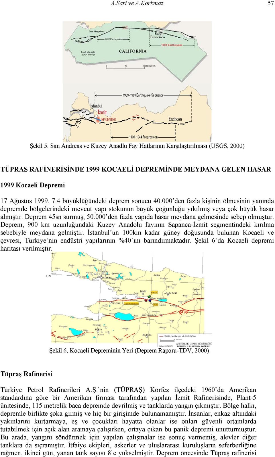 4 büyüklüğündeki deprem sonucu 40.000 den fazla kişinin ölmesinin yanında depremde bölgelerindeki mevcut yapı stokunun büyük çoğunluğu yıkılmış veya çok büyük hasar almıştır. Deprem 45sn sürmüş, 50.