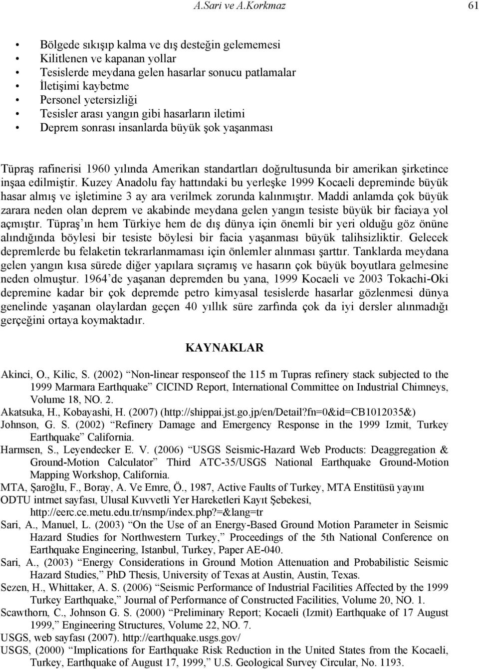 yangın gibi hasarların iletimi Deprem sonrası insanlarda büyük şok yaşanması Tüpraş rafinerisi 1960 yılında Amerikan standartları doğrultusunda bir amerikan şirketince inşaa edilmiştir.