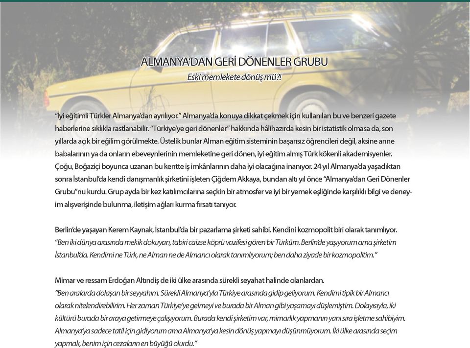 Türkiye ye geri dönenler hakkında hâlihazırda kesin bir istatistik olmasa da, son yıllarda açık bir eğilim görülmekte.