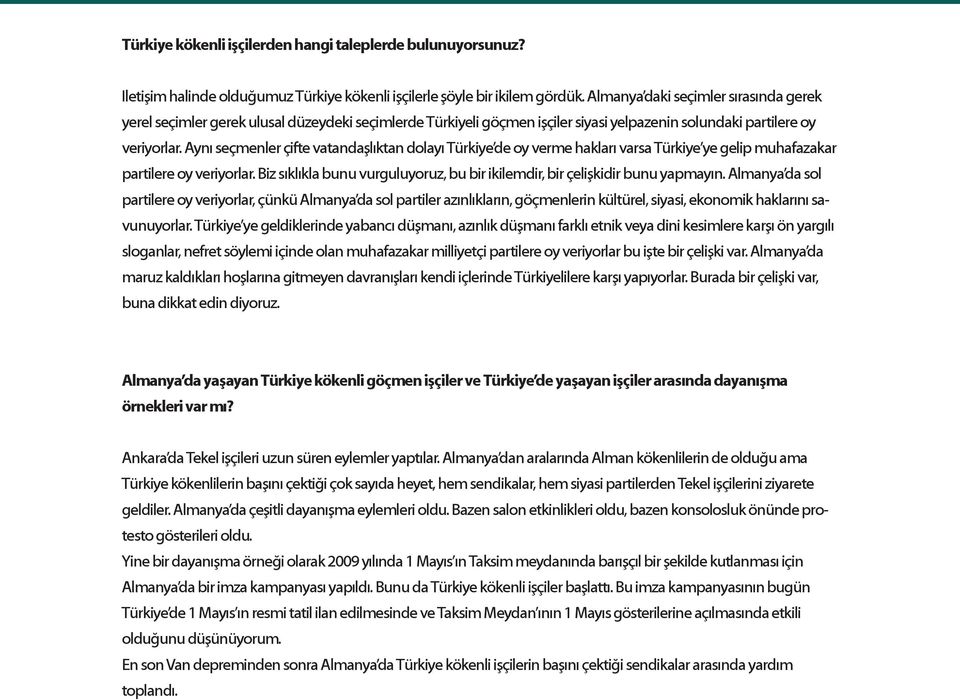 Aynı seçmenler çifte vatandaşlıktan dolayı Türkiye de oy verme hakları varsa Türkiye ye gelip muhafazakar partilere oy veriyorlar.