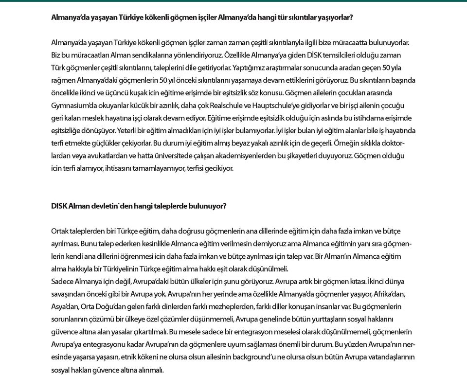 Özellikle Almanya ya giden DİSK temsilcileri olduğu zaman Türk göçmenler çeşitli sıkıntılarını, taleplerini dile getiriyorlar.