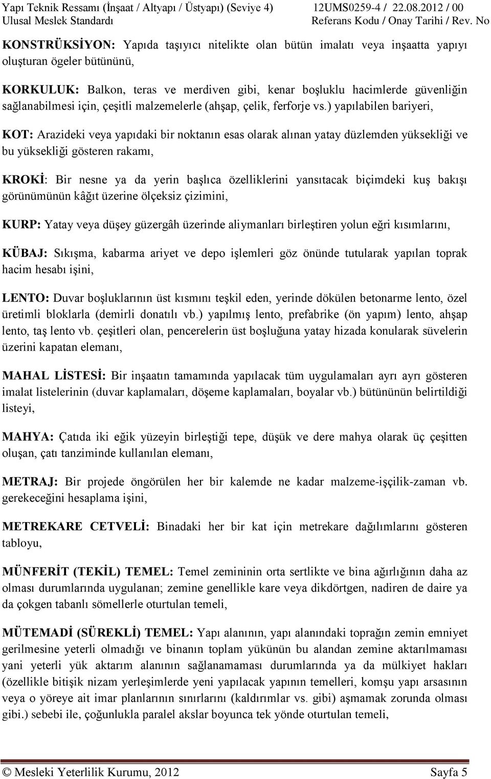 ) yapılabilen bariyeri, KOT: Arazideki veya yapıdaki bir noktanın esas olarak alınan yatay düzlemden yüksekliği ve bu yüksekliği gösteren rakamı, KROKİ: Bir nesne ya da yerin başlıca özelliklerini