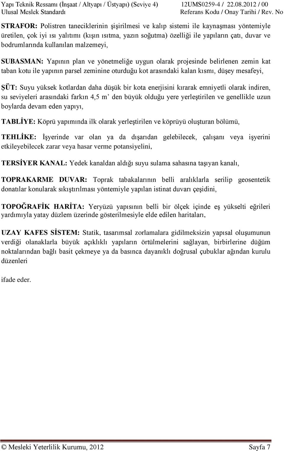 düşey mesafeyi, ŞÜT: Suyu yüksek kotlardan daha düşük bir kota enerjisini kırarak emniyetli olarak indiren, su seviyeleri arasındaki farkın 4,5 m den büyük olduğu yere yerleştirilen ve genellikle