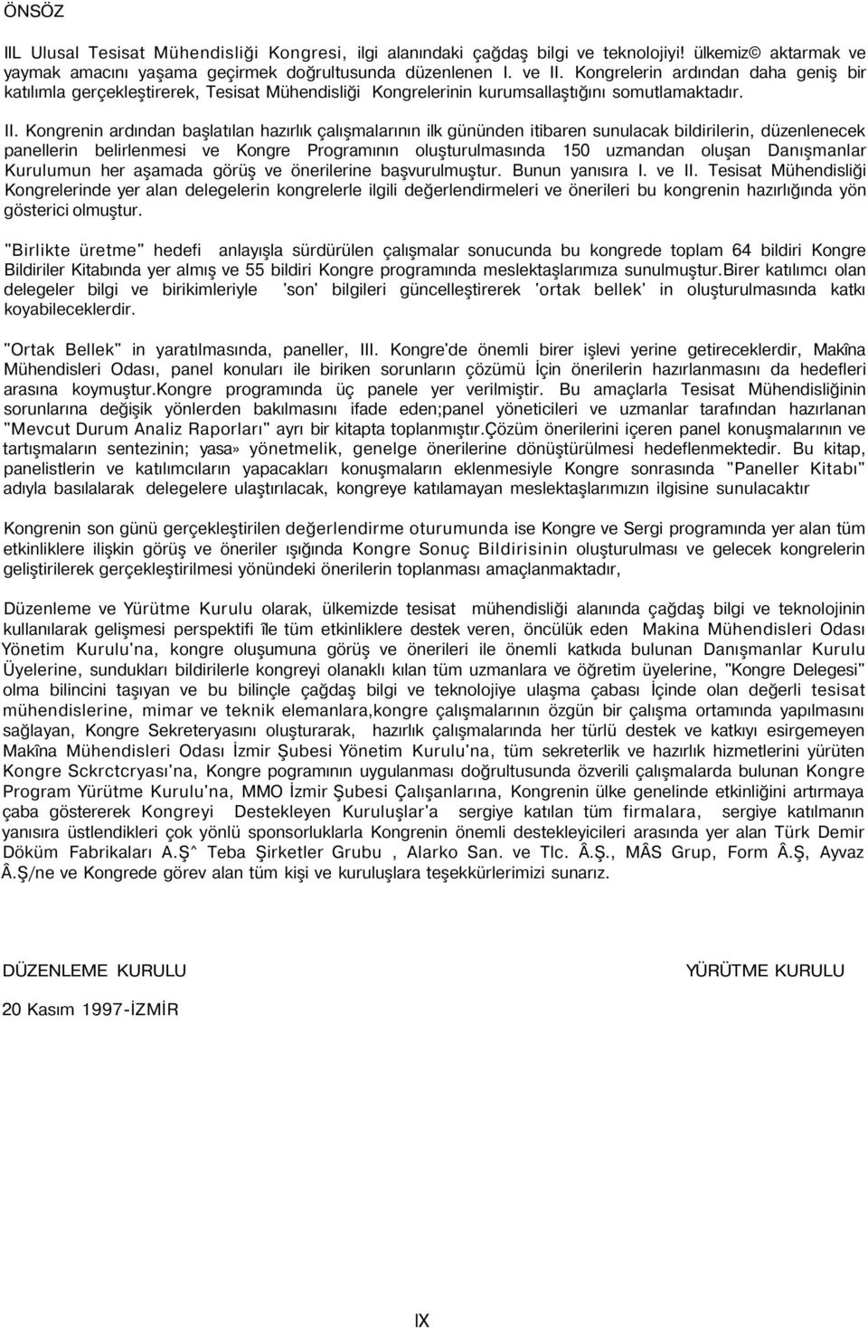 Kongrenin ardından başlatılan hazırlık çalışmalarının ilk gününden itibaren sunulacak bildirilerin, düzenlenecek panellerin belirlenmesi ve Kongre Programının oluşturulmasında 150 uzmandan oluşan